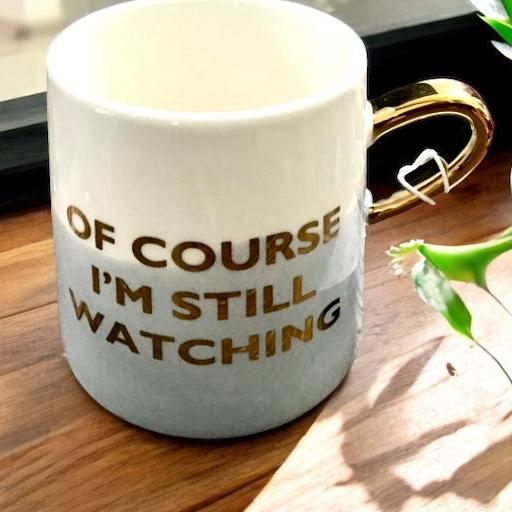 “Of Course I’m Still Watching” Mug